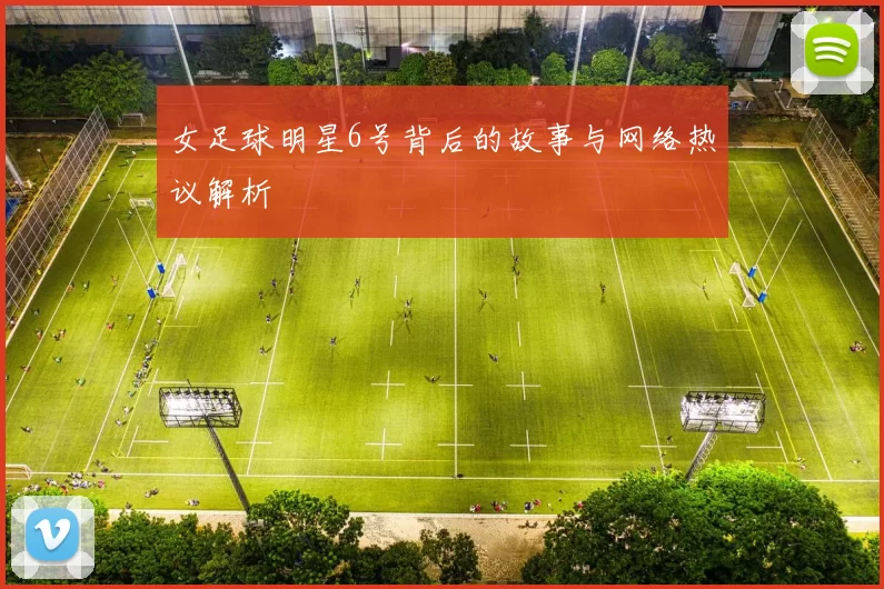 女足球明星6号背后的故事与网络热议解析