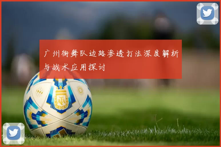 广州街舞队边路渗透打法深度解析与战术应用探讨
