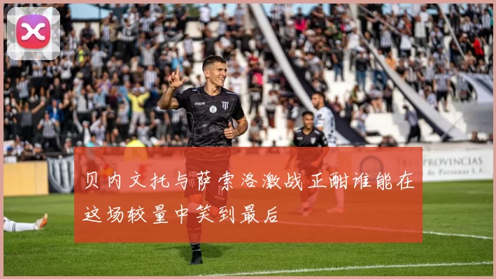 贝内文托与萨索洛激战正酣谁能在这场较量中笑到最后