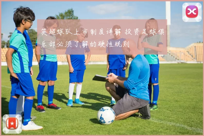 英超球队上市制度详解 投资足球俱乐部必须了解的硬性规则