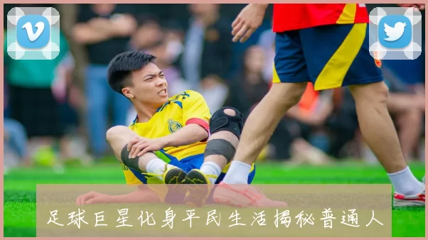 足球巨星化身平民生活揭秘普通人的日常与梦想