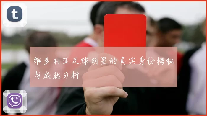 维多利亚足球明星的真实身份揭秘与成就分析