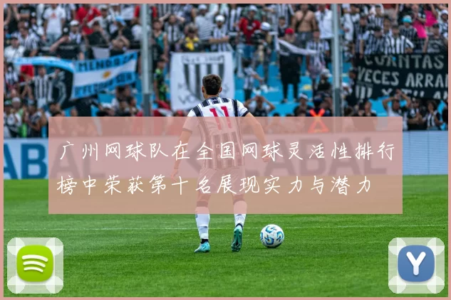 广州网球队在全国网球灵活性排行榜中荣获第十名展现实力与潜力