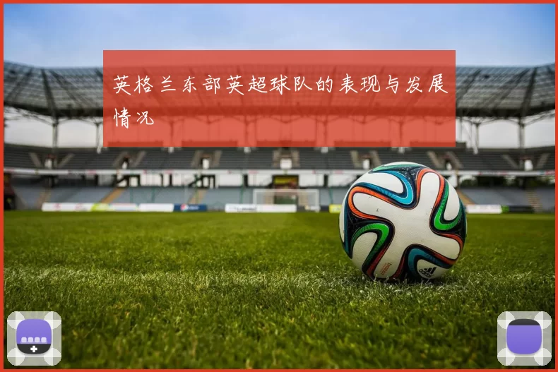 英格兰东部英超球队的表现与发展情况