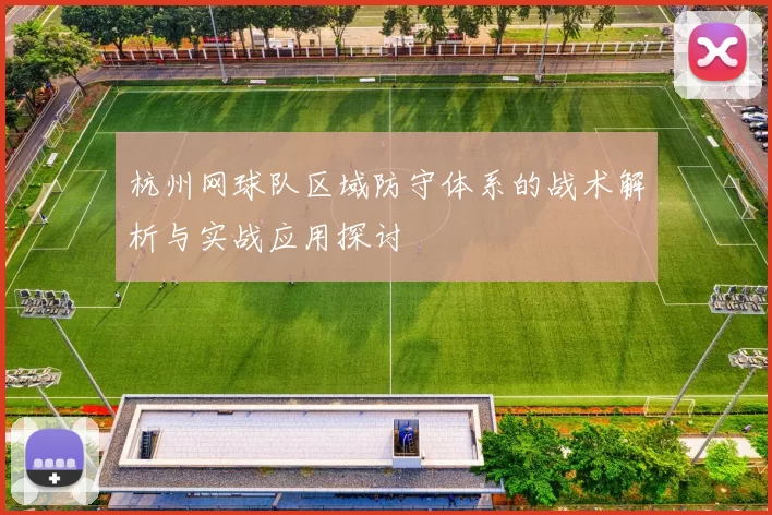杭州网球队区域防守体系的战术解析与实战应用探讨