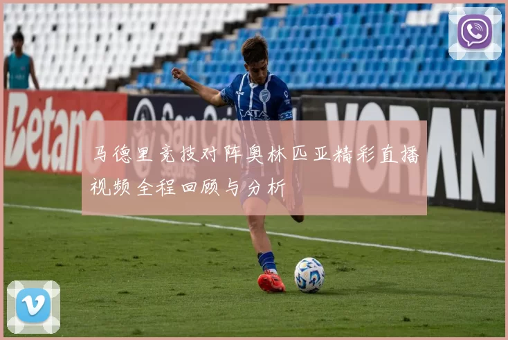 马德里竞技对阵奥林匹亚精彩直播视频全程回顾与分析