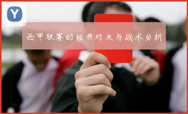 西甲联赛的经典对决与战术分析