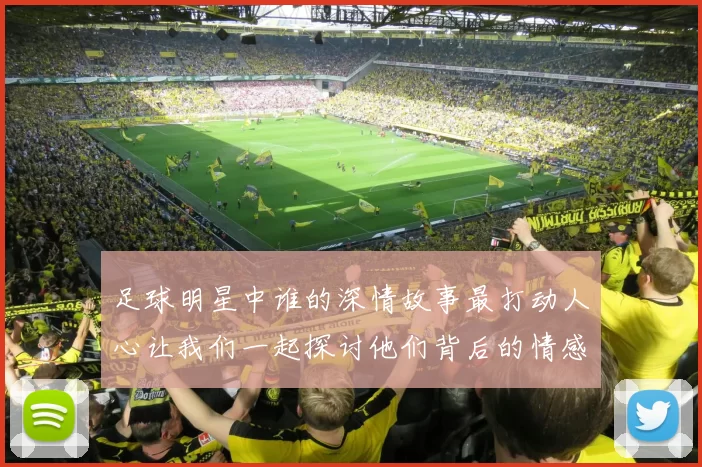 足球明星中谁的深情故事最打动人心让我们一起探讨他们背后的情感世界